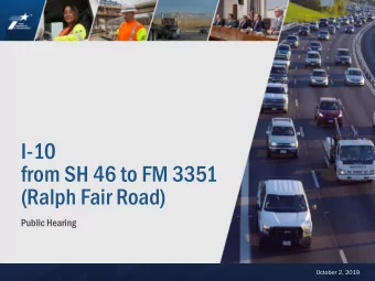 I-10  from SH 46 to FM 3351  (Ralph Fair Road)  Public Hearing  October 2, 2019  I-10 Public