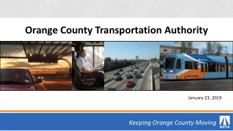 Orange County Transportation Authority  January 23, 2019  Keeping Orange County Moving  Overview