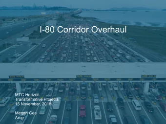 I-80 Corridor Overhaul  MTC Horizon  Transformative Projects  15 November, 2018  Megan Gee  Arup