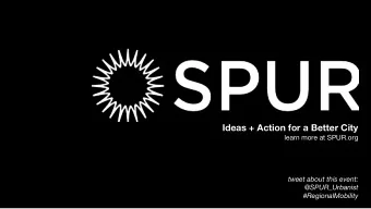 Ideas + Action for a Better City  learn more at SPUR.org  tweet about this event:  @SPUR_Urbanist