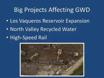 Big Projects Affecting GWD  Los Vaqueros Reservoir Expansion  North Valley Recycled Water