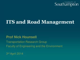 ITS and Road Management  Prof Nick Hounsell  Transportation Research Group  Faculty of Engineering