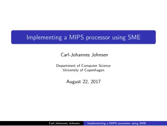 Implementing a MIPS processor using SME  Carl-Johannes Johnsen  Department of Computer Science