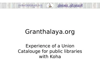 Granthalaya.org  Experience of a Union  Catalouge for public libraries  with Koha  Total number