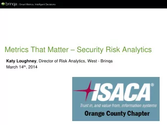 Metrics That Matter  Security Risk Analytics Katy Loughney , Director of Risk Analytics, West -