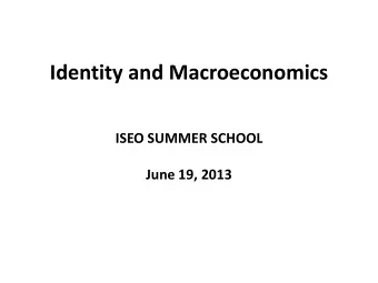 Identity and Macroeconomics  ISEO SUMMER SCHOOL  June 19, 2013 I. Revolution in Macroeconomics