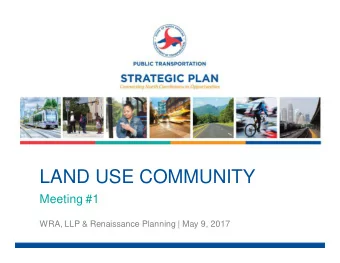 LAND USE COMMUNITY  Meeting #1  WRA, LLP &amp; Renaissance Planning | May 9, 2017  Land Use