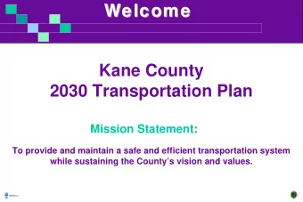 Welcome  elcome  Welcome  elcome  Kane County  2030 Transportation Plan  Mission Statement:  To