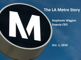 The LA Metro Story  Stephanie Wiggins  Deputy CEO  Oct. 1, 2018  LA COUNTY SNAPSHOT  10.1
