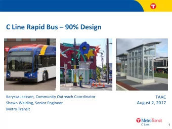 C Line Rapid Bus  90% Design  Karyssa Jackson, Community Outreach Coordinator  TAAC  August 2,