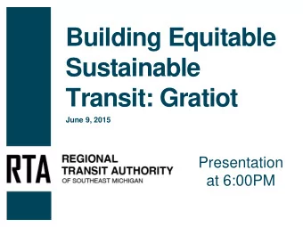 Building Equitable  Sustainable  Transit: Gratiot  June 9, 2015  Presentation  at 6:00PM  Topics