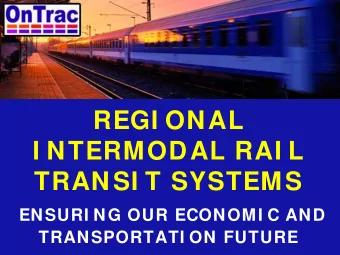 REGI ONAL  I NTERMODAL RAI L  TRANSI T SYSTEMS  ENSURI NG OUR ECONOMI C AND  TRANSPORTATI ON FUTURE