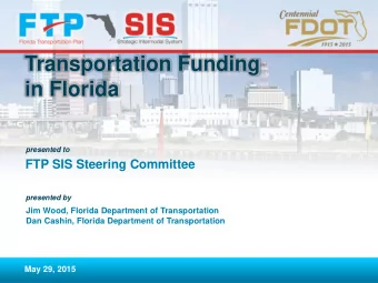 Transportation Funding  in Florida  presented to  FTP SIS Steering Committee  presented by  Jim