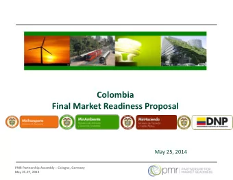 Colombia  Final Market Readiness Proposal  May 25, 2014 PMR Partnership Assembly  Cologne,