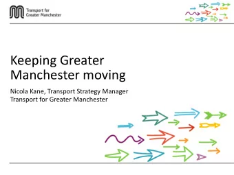 Keeping Greater  Manchester moving  Nicola Kane, Transport Strategy Manager  Transport for Greater
