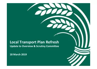 Local Transport Plan Refresh  Update to Overview &amp; Scrutiny Committee  18 March 2019  Overview