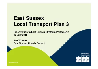 East Sussex  Local Transport Plan 3  Presentation to East Sussex Strategic Partnership  22 July