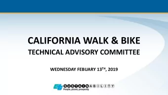 CALIFORNIA WALK &amp; BIKE TECHNICAL ADVISORY COMMITTEE WEDNESDAY FEBUARY 13 TH , 2019