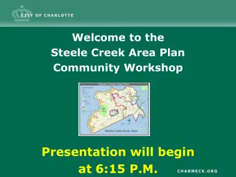 Presentation will begin  at 6:15 P.M.  Steele Creek Area Plan Community Workshop  March 25, 2010