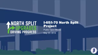 I-65/I  65/I-70  70 Nor  North Sp  th Split  lit  Pr  Project  oject  Public Open House  May 23,