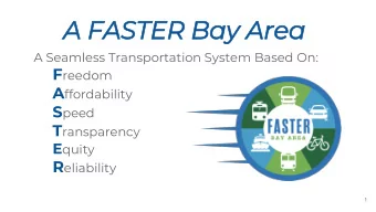 A FASTER Bay Area  A Seamless Transportation System Based On: F reedom A ffordability S peed T