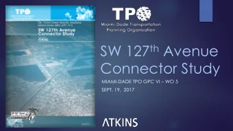 SW 127 th Avenue  Connector Study MIAMI-DADE TPO GPC VI  WO 5  SEPT. 19,  2017  Study Purpose