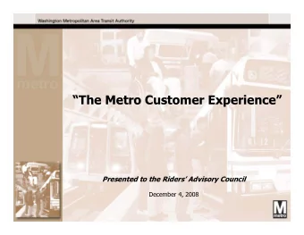 The Metro Customer Experience  Presented to the Riders Advisory Council  December 4, 2008