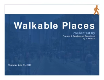 Walkable Places  Presented by  Planning &amp; Development Department  City of Houston  Thursday,