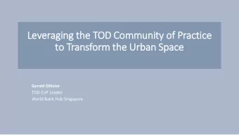 Leveraging the TOD Community of  f Practice  to Transform the Urban Space  Gerald Ollivier  TOD CoP