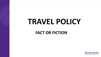 TRAVEL POLICY  FACT OR FICTION  OBJECTIVE  To discuss three sections of the travel policy that  are