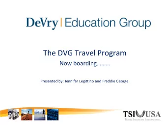 The DVG Travel Program Now boarding  Presented by: Jennifer Legittino and Freddie George