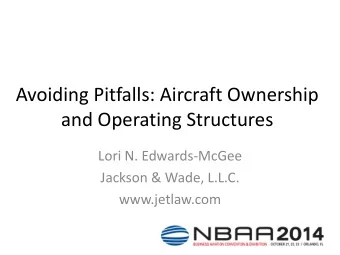 Avoiding Pitfalls: Aircraft Ownership  and Operating Structures  Lori N. Edwards-McGee  Jackson