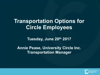Transportation Options for  Circle Employees Tuesday, June 20 th 2017  Annie Pease, University