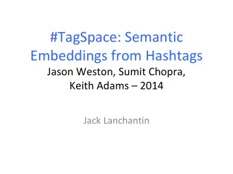 #TagSpace: Semantic  Embeddings from Hashtags  Jason Weston, Sumit Chopra, Keith Adams  2014