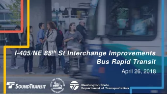 I-405/NE 85 th St Interchange Improvements  Bus Rapid Transit  April 26, 2018  Welcome and Agenda
