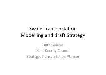 Swale Transportation  Modelling and draft Strategy  Ruth Goudie  Kent County Council  Strategic