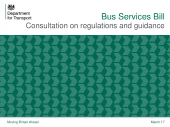 Bus Services Bill  Consultation on regulations and guidance  Moving Britain Ahead  March 17