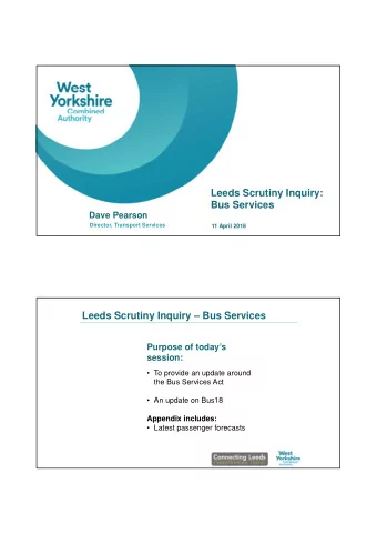 Leeds Scrutiny Inquiry:  Bus Services  Dave Pearson  Director, Transport Services  11 April 2018