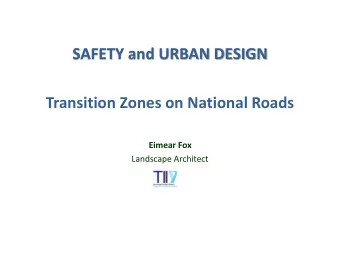 SAFETY and URBAN DESIGN  Transition Zones on National Roads  Eimear Fox  Landscape Architect  TII
