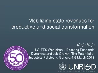 Mobilizing state revenues for  productive and social transformation  Katja Hujo  ILO-FES Workshop