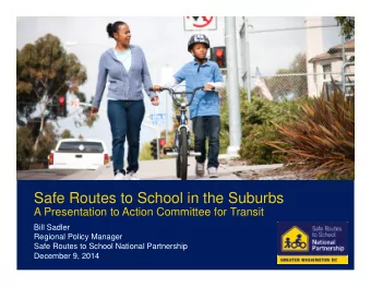 Safe Routes to School in the Suburbs  A Presentation to Action Committee for Transit  Bill Sadler