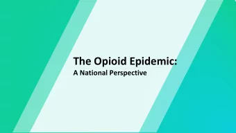 The Opioid Epidemic:  A National Perspective  The Problem  Substance misuse has had a devastating