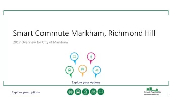 Smart Commute Markham, Richmond Hill  2017 Overview for City of Markham  Explore your options