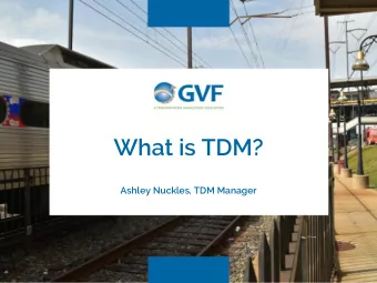 What is TDM?  Ashley Nuckles, TDM Manager  GVF Service Area  By  By th  the  e numb  mbers: