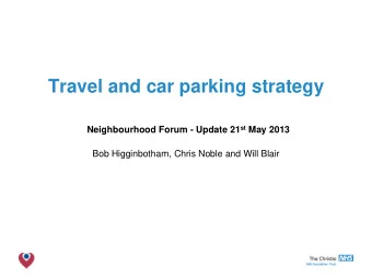 Travel and car parking strategy Neighbourhood Forum - Update 21 st May 2013  Bob Higginbotham,