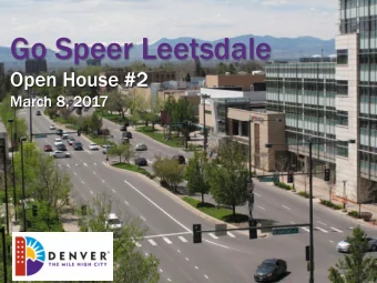 Go Speer Leetsdale  Open House #2  March 8, 2017  Agenda  Welcome  Introductions  Project