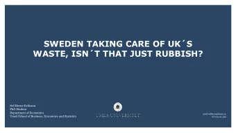 SWEDEN TAKING CARE OF UKS  WASTE, ISNT THAT JUST RUBBISH?  Sef Meens-Eriksson  PhD Student