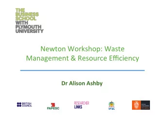 Newton Workshop: Waste  Management &amp; Resource Efficiency  Dr Alison Ashby  Tri-cameral