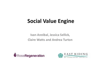 Social Value Engine  Ivan Annibal, Jessica Sellick,  Claire Watts and Andrea Turton  Agenda  11am