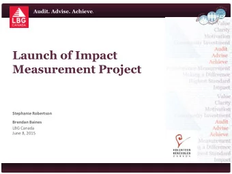 Launch of Impact  Measurement Project  Stephanie Robertson  Brendan Baines  LBG Canada  June 8,